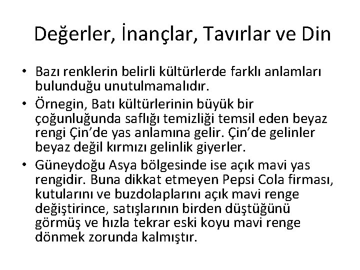 Değerler, İnançlar, Tavırlar ve Din • Bazı renklerin belirli kültürlerde farklı anlamları bulunduğu unutulmamalıdır. Değerler, İnançlar, Tavırlar ve Din • Bazı renklerin belirli kültürlerde farklı anlamları bulunduğu unutulmamalıdır.