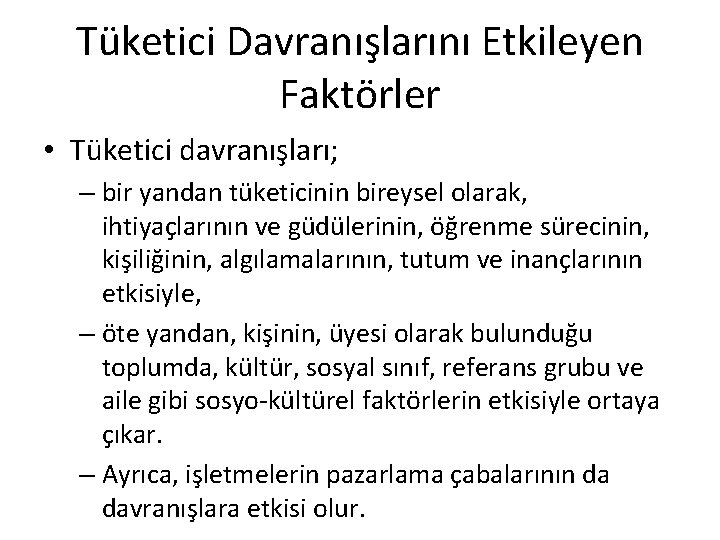 Tüketici Davranışlarını Etkileyen Faktörler • Tüketici davranışları; – bir yandan tüketicinin bireysel olarak, ihtiyaçlarının Tüketici Davranışlarını Etkileyen Faktörler • Tüketici davranışları; – bir yandan tüketicinin bireysel olarak, ihtiyaçlarının