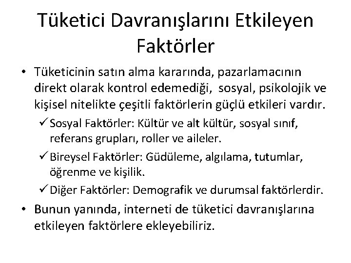 Tüketici Davranışlarını Etkileyen Faktörler • Tüketicinin satın alma kararında, pazarlamacının direkt olarak kontrol edemediği, Tüketici Davranışlarını Etkileyen Faktörler • Tüketicinin satın alma kararında, pazarlamacının direkt olarak kontrol edemediği,
