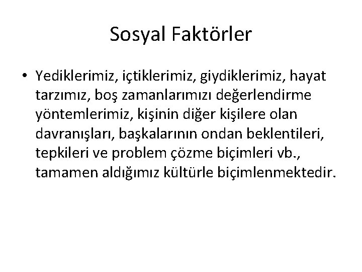 Sosyal Faktörler • Yediklerimiz, içtiklerimiz, giydiklerimiz, hayat tarzımız, boş zamanlarımızı değerlendirme yöntemlerimiz, kişinin diğer Sosyal Faktörler • Yediklerimiz, içtiklerimiz, giydiklerimiz, hayat tarzımız, boş zamanlarımızı değerlendirme yöntemlerimiz, kişinin diğer