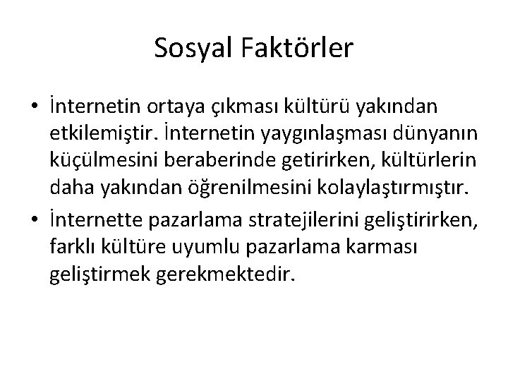 Sosyal Faktörler • İnternetin ortaya çıkması kültürü yakından etkilemiştir. İnternetin yaygınlaşması dünyanın küçülmesini beraberinde Sosyal Faktörler • İnternetin ortaya çıkması kültürü yakından etkilemiştir. İnternetin yaygınlaşması dünyanın küçülmesini beraberinde