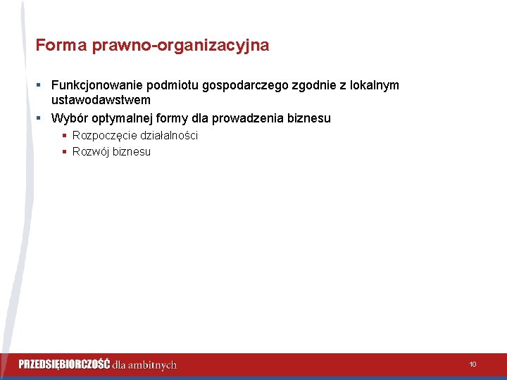 Forma prawno-organizacyjna § Funkcjonowanie podmiotu gospodarczego zgodnie z lokalnym ustawodawstwem § Wybór optymalnej formy