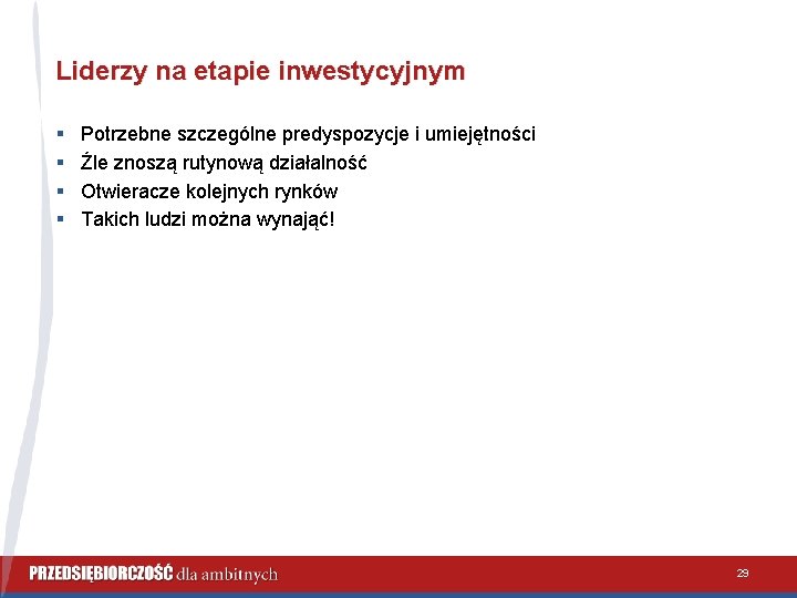 Liderzy na etapie inwestycyjnym § § Potrzebne szczególne predyspozycje i umiejętności Źle znoszą rutynową