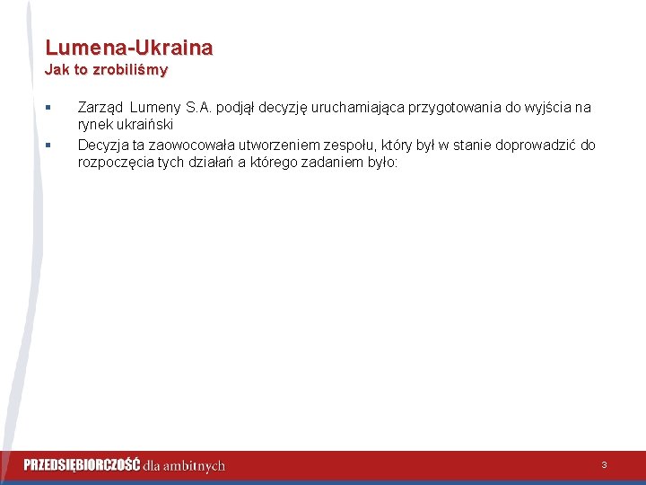 Lumena-Ukraina Jak to zrobiliśmy § § Zarząd Lumeny S. A. podjął decyzję uruchamiająca przygotowania