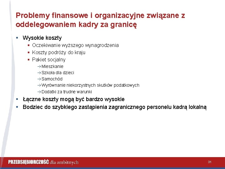 Problemy finansowe i organizacyjne związane z oddelegowaniem kadry za granicę § Wysokie koszty §