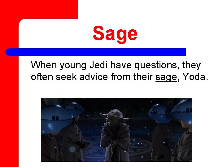 Sage When young Jedi have questions, they often seek advice from their sage, Yoda.