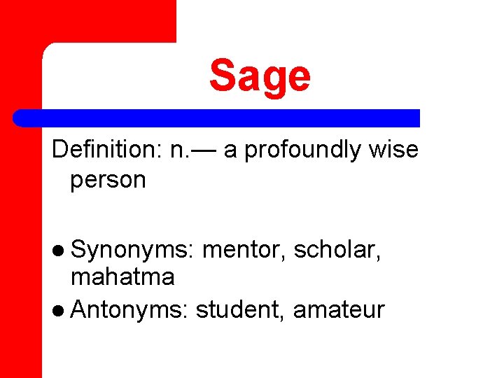 Sage Definition: n. — a profoundly wise person l Synonyms: mentor, scholar, mahatma l