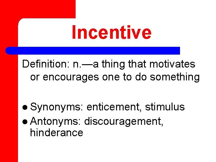 Incentive Definition: n. —a thing that motivates or encourages one to do something l
