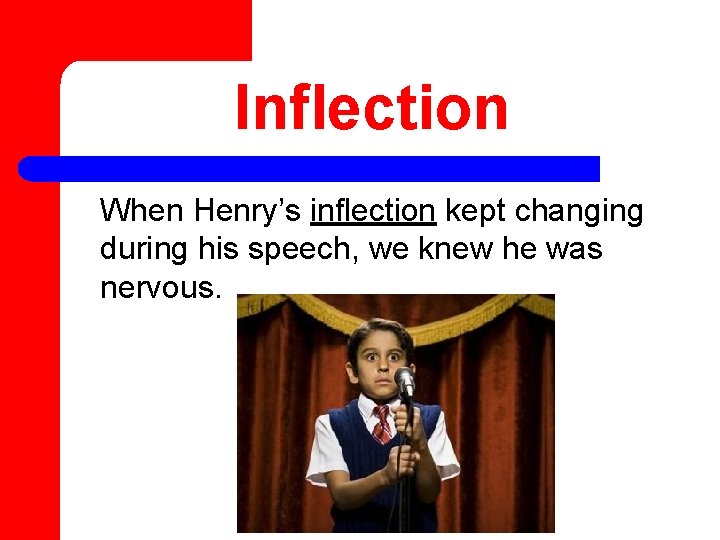 Inflection When Henry’s inflection kept changing during his speech, we knew he was nervous.