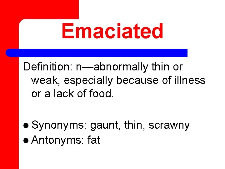 Emaciated Definition: n—abnormally thin or weak, especially because of illness or a lack of