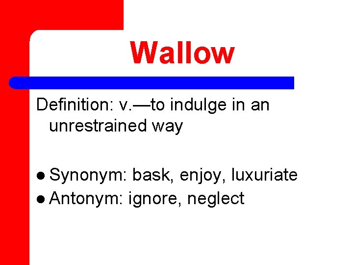 Wallow Definition: v. —to indulge in an unrestrained way l Synonym: bask, enjoy, luxuriate