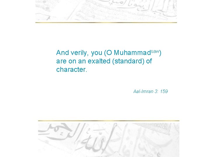 And verily, you (O Muhammadsaw) are on an exalted (standard) of character. Aal-Imran 3: And verily, you (O Muhammadsaw) are on an exalted (standard) of character. Aal-Imran 3: