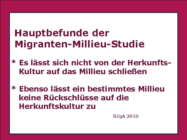  Hauptbefunde der Migranten-Millieu-Studie * Es lässt sich nicht von der Herkunfts Kultur auf