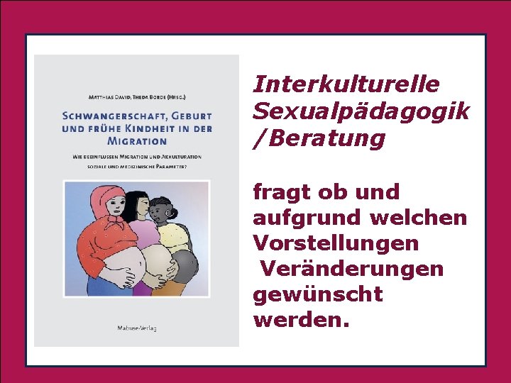 . Interkulturelle Sexualpädagogik /Beratung fragt ob und aufgrund welchen Vorstellungen Veränderungen gewünscht werden. 3/1/2021