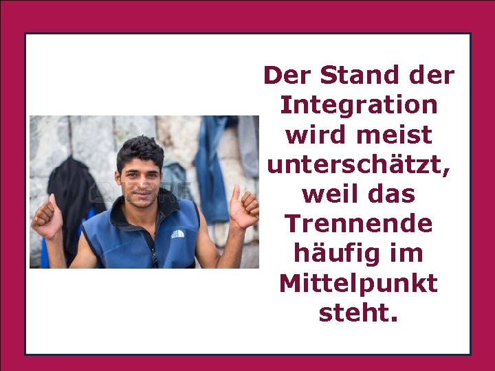 . 3/1/2021 Der Stand der Integration wird meist unterschätzt, weil das Trennende häufig im