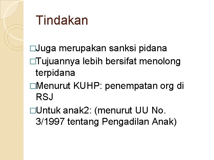 Tindakan �Juga merupakan sanksi pidana �Tujuannya lebih bersifat menolong terpidana �Menurut KUHP: penempatan org Tindakan �Juga merupakan sanksi pidana �Tujuannya lebih bersifat menolong terpidana �Menurut KUHP: penempatan org