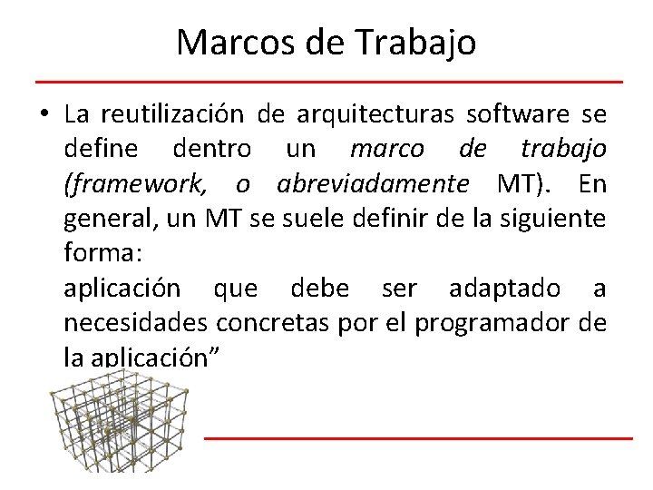 Marcos de Trabajo • La reutilización de arquitecturas software se define dentro un marco