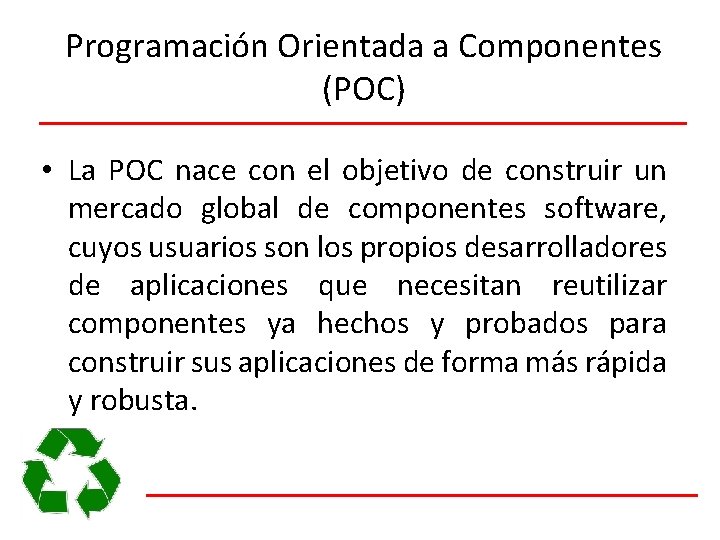 Programación Orientada a Componentes (POC) • La POC nace con el objetivo de construir