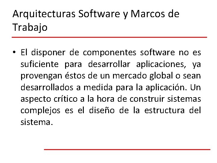 Arquitecturas Software y Marcos de Trabajo • El disponer de componentes software no es
