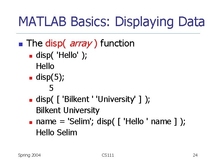 MATLAB Basics: Displaying Data n The disp( array ) function n n disp( 'Hello'