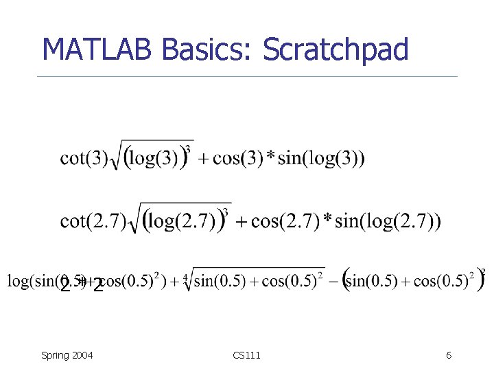 MATLAB Basics: Scratchpad 2*2 Spring 2004 CS 111 6 