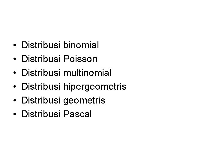  • • • Distribusi binomial Distribusi Poisson Distribusi multinomial Distribusi hipergeometris Distribusi Pascal