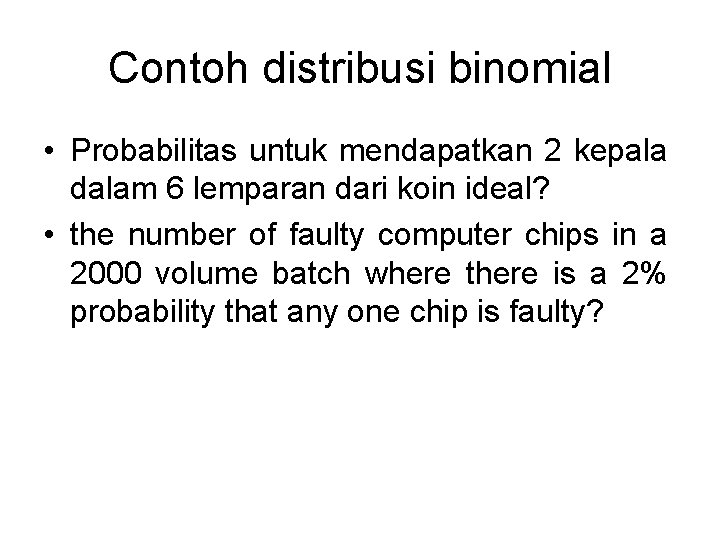 Contoh distribusi binomial • Probabilitas untuk mendapatkan 2 kepala dalam 6 lemparan dari koin