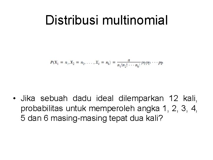 Distribusi multinomial • Jika sebuah dadu ideal dilemparkan 12 kali, probabilitas untuk memperoleh angka