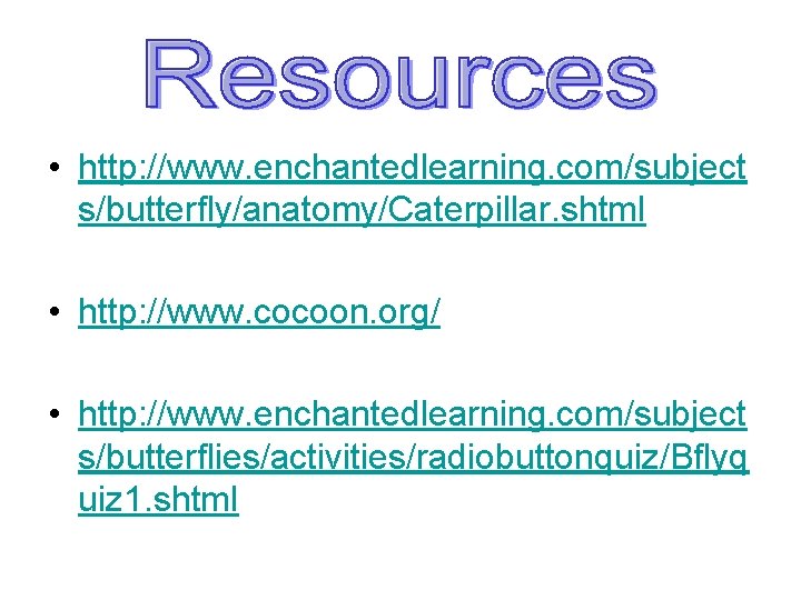  • http: //www. enchantedlearning. com/subject s/butterfly/anatomy/Caterpillar. shtml • http: //www. cocoon. org/ •