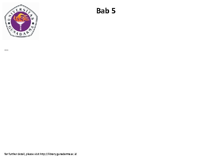Bab 5 . . . for further detail, please visit http: //library. gunadarma. ac.