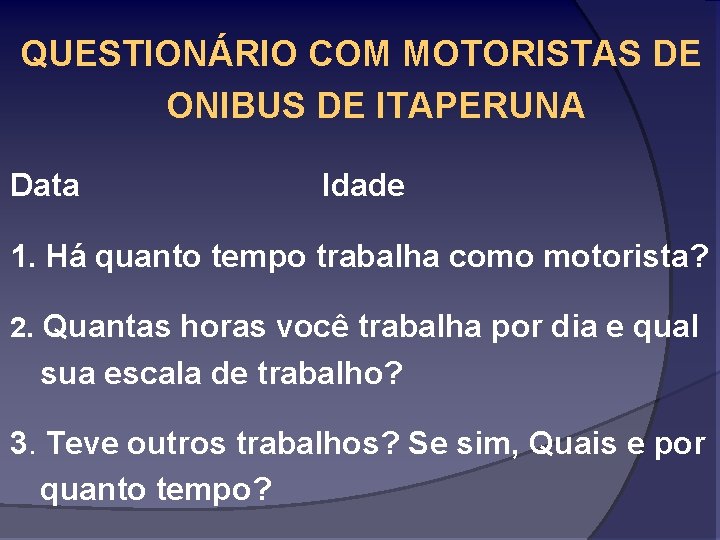 QUESTIONÁRIO COM MOTORISTAS DE ONIBUS DE ITAPERUNA Data Idade 1. Há quanto tempo trabalha