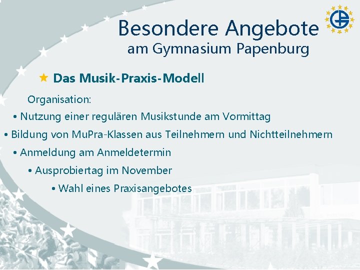 Besondere Angebote am Gymnasium Papenburg Das Musik-Praxis-Modell Organisation: Nutzung einer regulären Musikstunde am Vormittag Besondere Angebote am Gymnasium Papenburg Das Musik-Praxis-Modell Organisation: Nutzung einer regulären Musikstunde am Vormittag