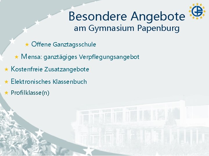 Besondere Angebote am Gymnasium Papenburg Offene Ganztagsschule Mensa: ganztägiges Verpflegungsangebot Kostenfreie Zusatzangebote Elektronisches Klassenbuch