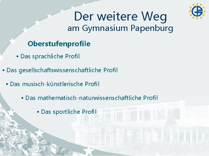 Der weitere Weg am Gymnasium Papenburg Oberstufenprofile Das sprachliche Profil Das gesellschaftswissenschaftliche Profil Das Der weitere Weg am Gymnasium Papenburg Oberstufenprofile Das sprachliche Profil Das gesellschaftswissenschaftliche Profil Das