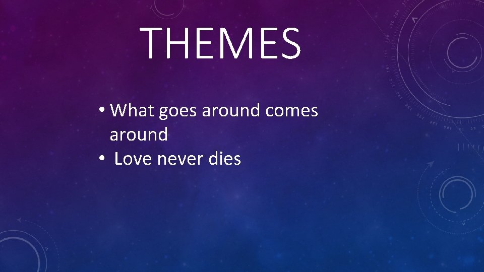 THEMES • What goes around comes around • Love never dies 