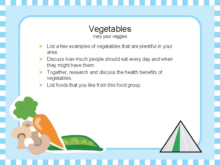 Vegetables Vary your veggies Ø List a few examples of vegetables that are plentiful