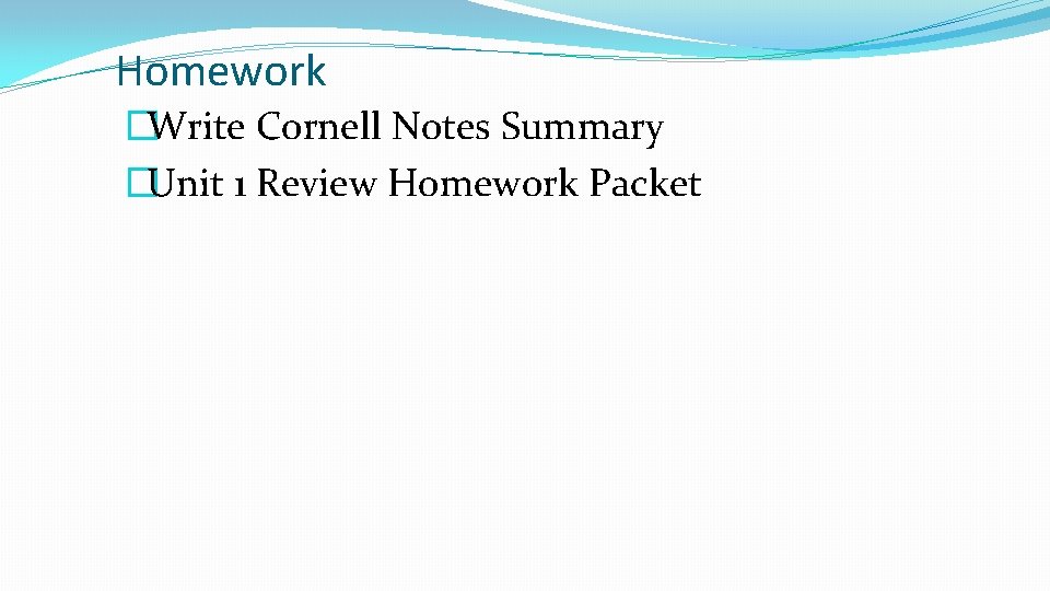 Homework �Write Cornell Notes Summary �Unit 1 Review Homework Packet 
