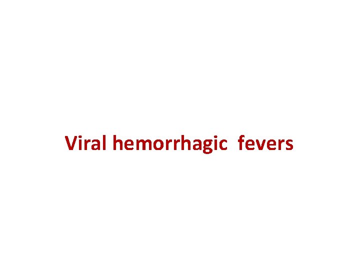 Viral hemorrhagic fevers 