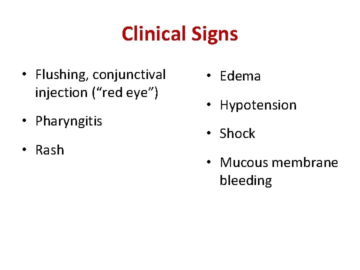 Clinical Signs • Flushing, conjunctival injection (“red eye”) • Pharyngitis • Rash • Edema