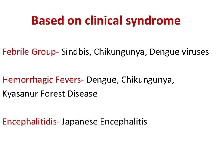 Based on clinical syndrome Febrile Group- Sindbis, Chikungunya, Dengue viruses Hemorrhagic Fevers- Dengue, Chikungunya,