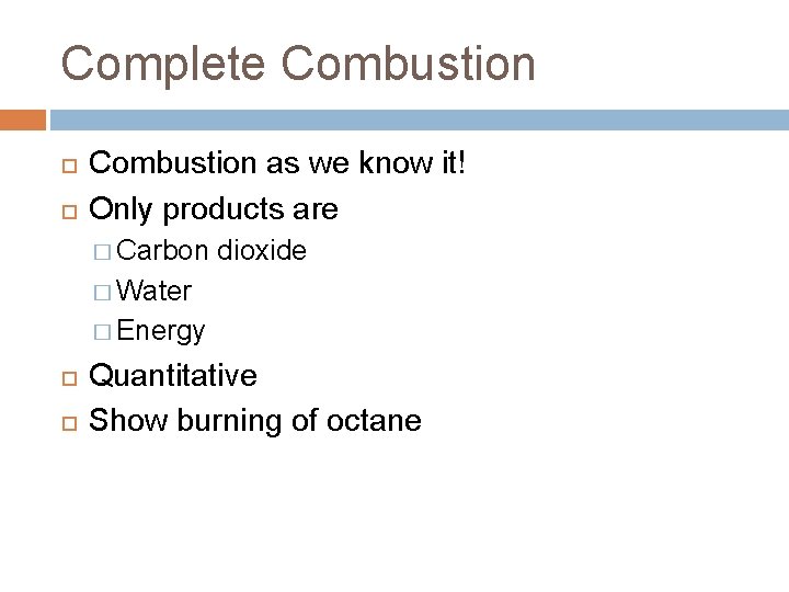 Complete Combustion as we know it! Only products are � Carbon dioxide � Water Complete Combustion as we know it! Only products are � Carbon dioxide � Water