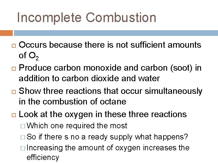 Incomplete Combustion Occurs because there is not sufficient amounts of O 2 Produce carbon Incomplete Combustion Occurs because there is not sufficient amounts of O 2 Produce carbon