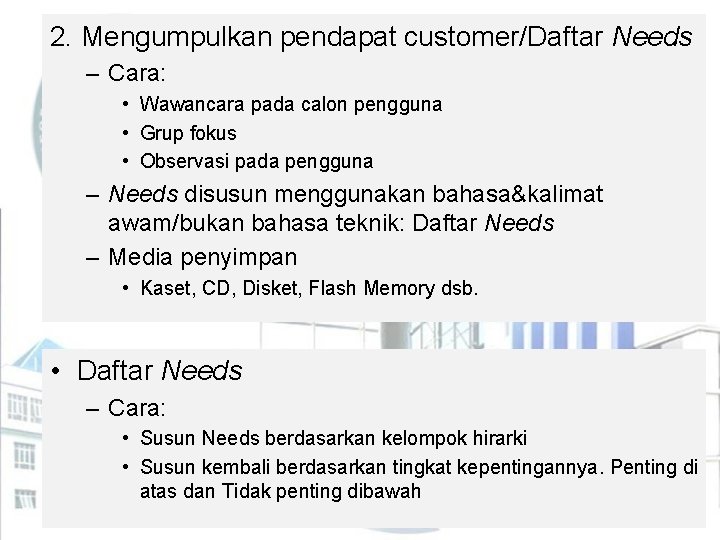 2. Mengumpulkan pendapat customer/Daftar Needs – Cara: • Wawancara pada calon pengguna • Grup