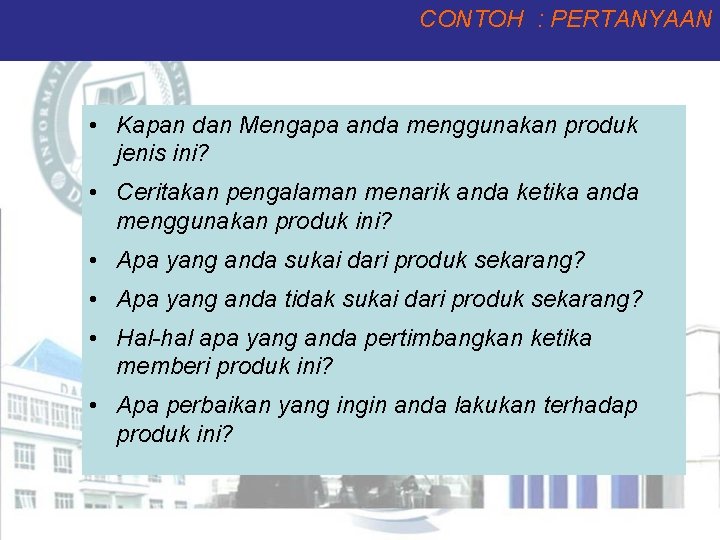 CONTOH : PERTANYAAN • Kapan dan Mengapa anda menggunakan produk jenis ini? • Ceritakan