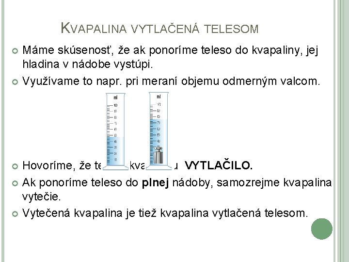 KVAPALINA VYTLAČENÁ TELESOM Máme skúsenosť, že ak ponoríme teleso do kvapaliny, jej hladina v