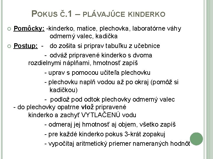 POKUS Č. 1 – PLÁVAJÚCE KINDERKO Pomôcky: -kinderko, matice, plechovka, laboratórne váhy odmerný valec,