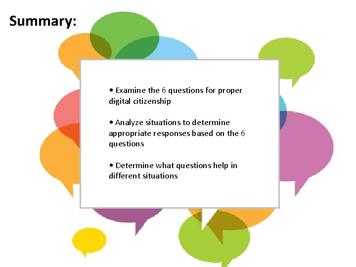 Summary: • Examine the 6 questions for proper digital citizenship • Analyze situations to