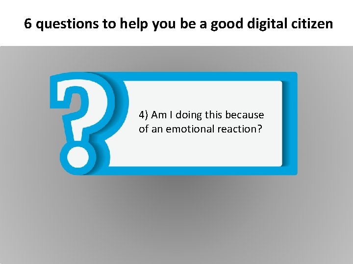 6 questions to help you be a good digital citizen 4) Am I doing