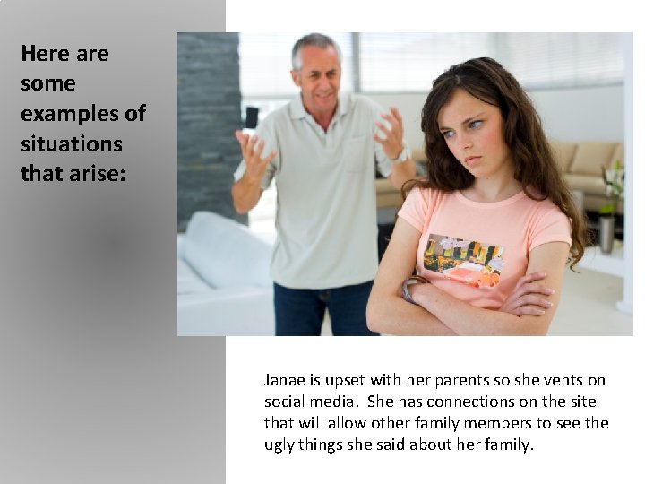 Here are some examples of situations that arise: Janae is upset with her parents