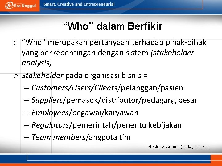 “Who” dalam Berfikir o “Who” merupakan pertanyaan terhadap pihak-pihak yang berkepentingan dengan sistem (stakeholder “Who” dalam Berfikir o “Who” merupakan pertanyaan terhadap pihak-pihak yang berkepentingan dengan sistem (stakeholder